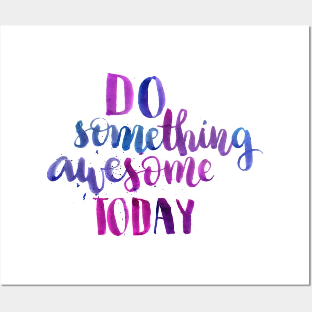 Do something awesome today Wall Art by Ychty